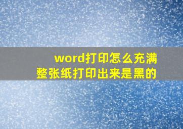 word打印怎么充满整张纸打印出来是黑的