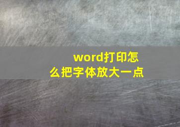 word打印怎么把字体放大一点