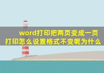 word打印把两页变成一页打印怎么设置格式不变呢为什么