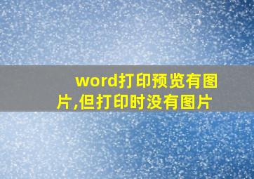 word打印预览有图片,但打印时没有图片