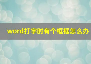 word打字时有个框框怎么办