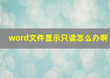 word文件显示只读怎么办啊