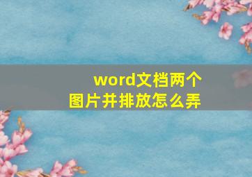 word文档两个图片并排放怎么弄