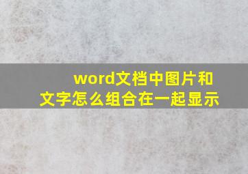 word文档中图片和文字怎么组合在一起显示