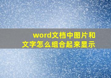 word文档中图片和文字怎么组合起来显示