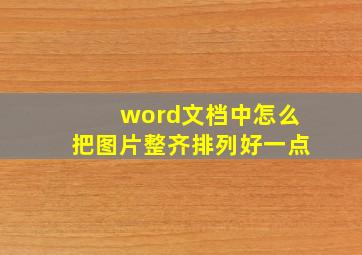 word文档中怎么把图片整齐排列好一点