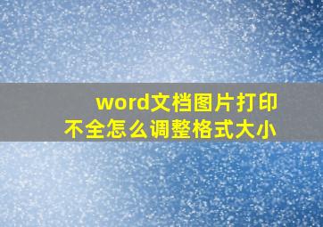 word文档图片打印不全怎么调整格式大小