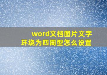 word文档图片文字环绕为四周型怎么设置