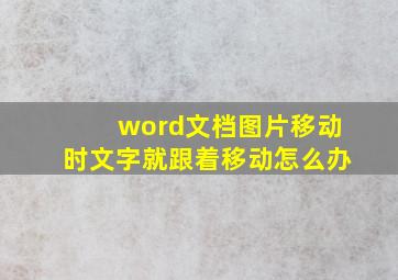 word文档图片移动时文字就跟着移动怎么办