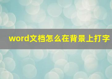 word文档怎么在背景上打字