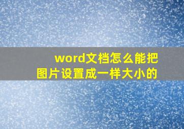 word文档怎么能把图片设置成一样大小的