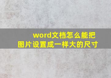 word文档怎么能把图片设置成一样大的尺寸