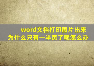 word文档打印图片出来为什么只有一半页了呢怎么办