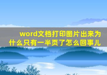 word文档打印图片出来为什么只有一半页了怎么回事儿