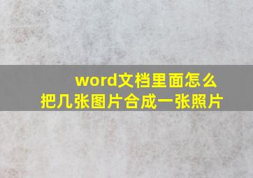 word文档里面怎么把几张图片合成一张照片