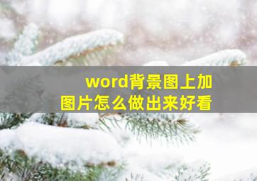 word背景图上加图片怎么做出来好看