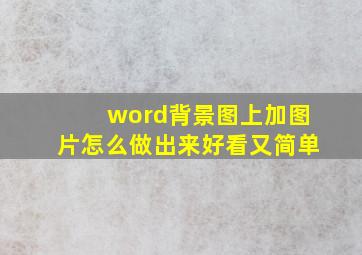 word背景图上加图片怎么做出来好看又简单