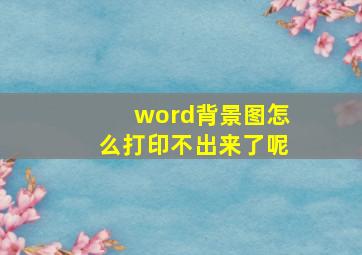 word背景图怎么打印不出来了呢