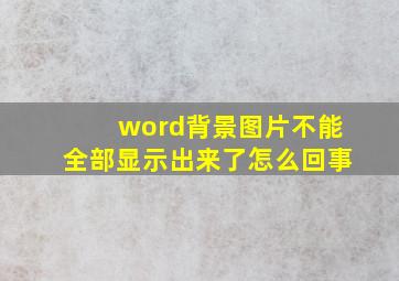 word背景图片不能全部显示出来了怎么回事