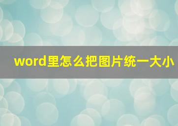 word里怎么把图片统一大小