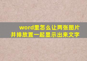 word里怎么让两张图片并排放置一起显示出来文字