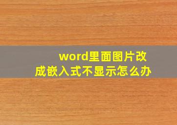 word里面图片改成嵌入式不显示怎么办