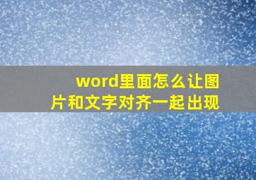 word里面怎么让图片和文字对齐一起出现