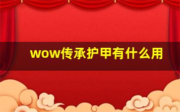 wow传承护甲有什么用