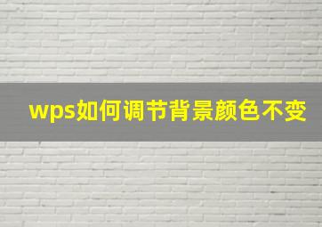 wps如何调节背景颜色不变