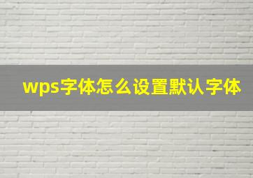 wps字体怎么设置默认字体