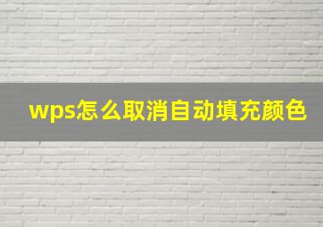 wps怎么取消自动填充颜色