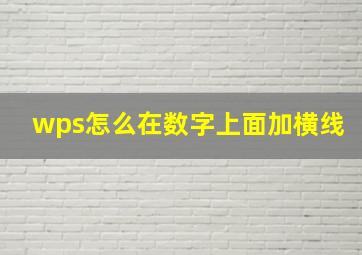 wps怎么在数字上面加横线