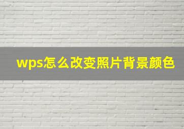 wps怎么改变照片背景颜色