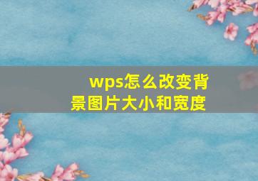 wps怎么改变背景图片大小和宽度