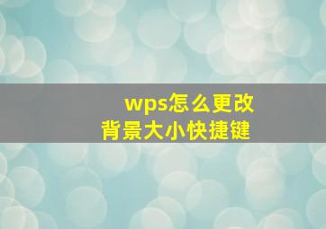 wps怎么更改背景大小快捷键