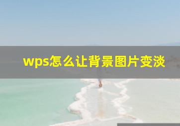 wps怎么让背景图片变淡