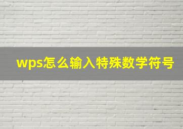 wps怎么输入特殊数学符号