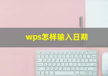 wps怎样输入日期