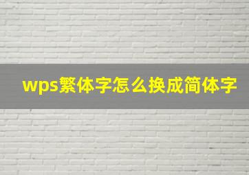 wps繁体字怎么换成简体字