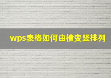 wps表格如何由横变竖排列