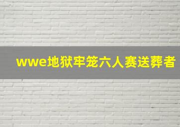 wwe地狱牢笼六人赛送葬者