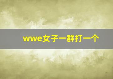 wwe女子一群打一个