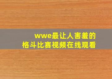 wwe最让人害羞的格斗比赛视频在线观看