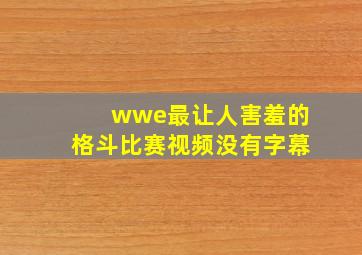 wwe最让人害羞的格斗比赛视频没有字幕