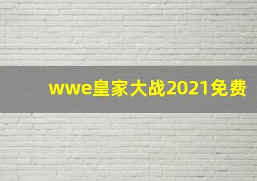 wwe皇家大战2021免费