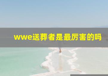 wwe送葬者是最厉害的吗