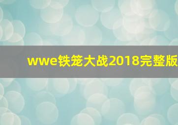 wwe铁笼大战2018完整版