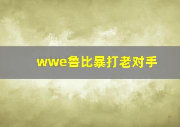 wwe鲁比暴打老对手