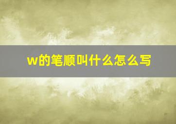 w的笔顺叫什么怎么写