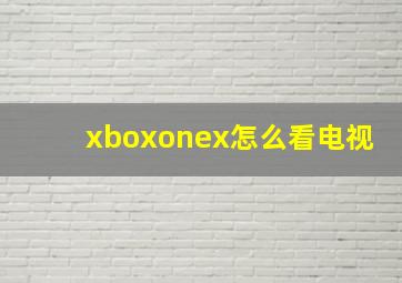 xboxonex怎么看电视